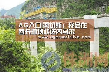 AG入口|桑切斯:我会在酋长球场欢送内马尔(图1) AG真人